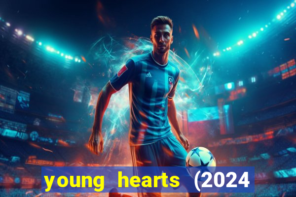 young hearts (2024 assistir online gratis)